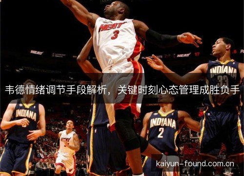 韦德情绪调节手段解析,关键时刻心态管理成胜负手 韦德情绪调节手段解析,关键时刻心态管理成胜负手